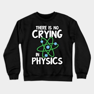 There is No Crying in Physics Crewneck Sweatshirt